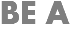 BE A