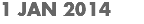 1 JAN 2014
