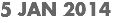 5 JAN 2014